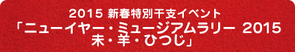 2015 新春特別干支イベント「ニューイヤー・ミュージアムラリー 2015　未・羊・ひつじ」