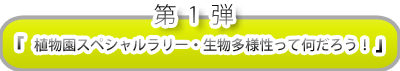 第1弾　「植物園スペシャルラリー・生物多様性って何だろう！」