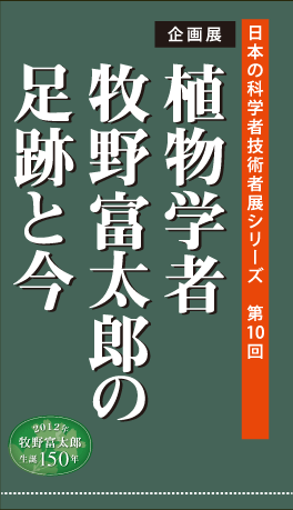 日本の科学者技術者展シリーズ　第10回　企画展　植物学者牧野富太郎足跡と今　2012年牧野富太郎生誕150年