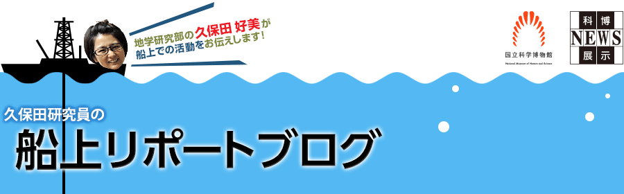 久保田研究員の船上リポートブログ 科博news展示 地球をほる ジョイデス レゾリューション号の地球を知る旅346 国立科学博物館