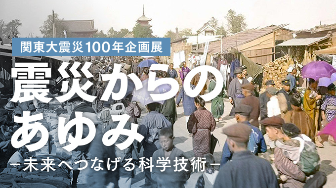 <span>関東大震災100年企画展</span>「震災からのあゆみ　－未来へつなげる科学技術－」