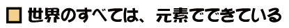 世界のすべては、元素でできている