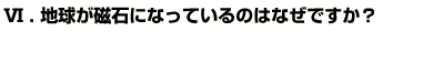 Q6.地球が磁石になっているのはなぜですか？