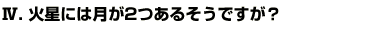 Q4火星には月が2つあるそうですが？