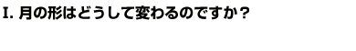 Q1.月の形はどうして変わるのですか？