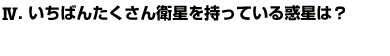 Q4いちばんたくさん衛星を持っている惑星は？