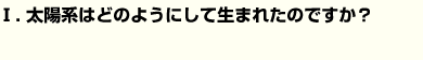 太陽系はどのようにして生まれたのですか？