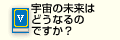 宇宙の未来はどうなるのですか？