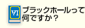 ブラックホールって何ですか？
