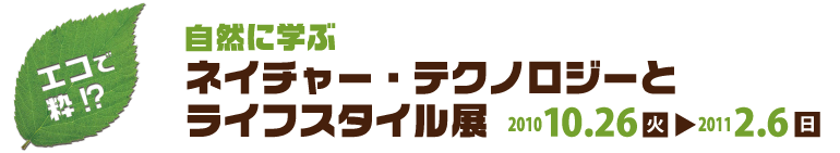 �G�R�Ő�!? ���R�Ɋw�ԁ@�l�C�`���[�E�e�N�m���W�[�ƃ��C�t�X�^�C���W�@2010�N10��26���Ηj������2011�N2��6�����j���܂�