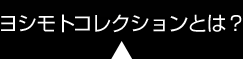 ヨシモトコレクションとは？